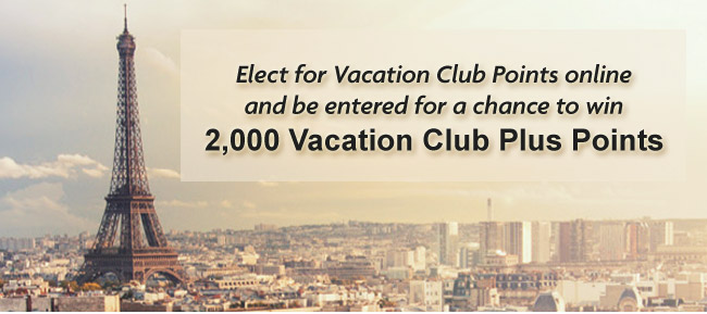 Election for Vacation Club Points online and be entered for a chance to win 2,000 Vacation Club Plus Points